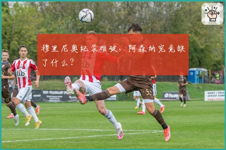 穆里尼奥纪录难破，阿森纳究竟缺了什么？