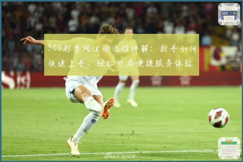 500彩票网注册流程详解:新手如何快速上手,轻松开启便捷服务体验